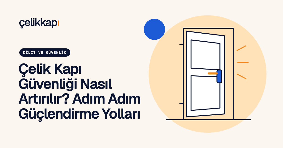 Çelik Kapı Güvenliği Nasıl Artırılır? Adım Adım Güçlendirme Yolları